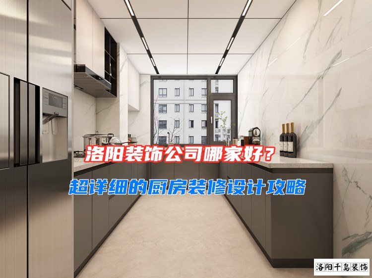 洛陽(yáng)裝飾公司哪家好？超詳細(xì)的廚房裝修設(shè)計(jì)攻略